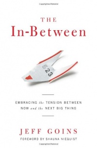 The In-Between: Embracing the Tension Between Now and the Next Big Thing The In-Between: Embracing the Tension Between Now and the Next Big Thing