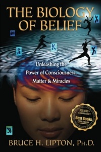 The Biology of Belief: Unleashing the Power of Consciousness, Matter, & Miracles The Biology of Belief: Unleashing the Power of Consciousness, Matter, & Miracles