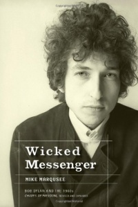 Wicked Messenger: Bob Dylan And the 1960s Wicked Messenger: Bob Dylan And the 1960s