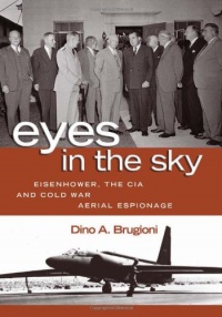 Eyes in the Sky: Eisenhower, the CIA and Cold War Aerial Espionage Eyes in the Sky: Eisenhower, the CIA and Cold War Aerial Espionage