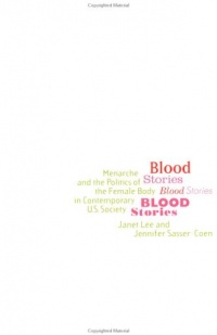 Blood Stories: Menarche and the Politics of the Female Body in Contemporary U.S. Society Blood Stories: Menarche and the Politics of the Female Body in Contemporary U.S. Society