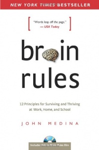 Brain Rules: 12 Principles for Surviving and Thriving at Work, Home, and School Brain Rules: 12 Principles for Surviving and Thriving at Work, Home, and School