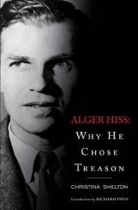 Alger Hiss: Why He Chose Treason Alger Hiss: Why He Chose Treason