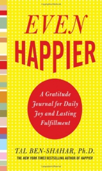 Even Happier: A Gratitude Journal for Daily Joy and Lasting Fulfillment Even Happier: A Gratitude Journal for Daily Joy and Lasting Fulfillment