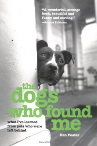The Dogs Who Found Me: What I've Learned from Pets Who Were Left Behind The Dogs Who Found Me: What I've Learned from Pets Who Were Left Behind