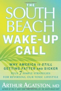 The South Beach Wake-Up Call: Why America Is Still Getting Fatter and Sicker, Plus 7 Simple Strategies for Reversing Our Toxic Lifestyle The South Beach Wake-Up Call: Why America Is Still Getting Fatter and Sicker, Plus 7 Simple Strategies for Reversing Our Toxic Lifestyle