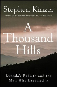 A Thousand Hills: Rwanda's Rebirth and the Man Who Dreamed It A Thousand Hills: Rwanda's Rebirth and the Man Who Dreamed It