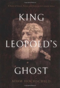 King Leopold's Ghost: A Story of Greed, Terror, and Heroism in Colonial Africa King Leopold's Ghost: A Story of Greed, Terror, and Heroism in Colonial Africa