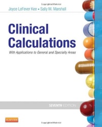 Clinical Calculations: With Applications to General and Specialty Areas, 7e Clinical Calculations: With Applications to General and Specialty Areas, 7e