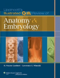 Lippincott's Illustrated Q&A Review of Anatomy and Embryology Lippincott's Illustrated Q&A Review of Anatomy and Embryology