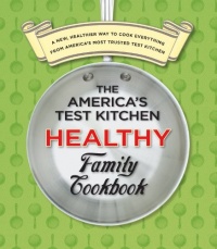 The America's Test Kitchen Healthy Family Cookbook: A New, Healthier Way to Cook Everything from America's Most Trusted Test Kitchen The America's Test Kitchen Healthy Family Cookbook: A New, Healthier Way to Cook Everything from America's Most Trusted Test Kitchen