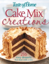 Taste of Home: Cake Mix Creations: 216 Easy Desserts that Start with a Mix