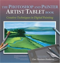 The Photoshop and Painter Artist Tablet Book: Creative Techniques in Digital Painting The Photoshop and Painter Artist Tablet Book: Creative Techniques in Digital Painting