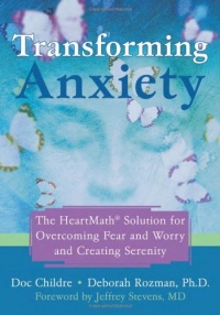 Transforming Anxiety: The HeartMath Solution for Overcoming Fear and Worry and Creating Serenity Transforming Anxiety: The HeartMath Solution for Overcoming Fear and Worry and Creating Serenity