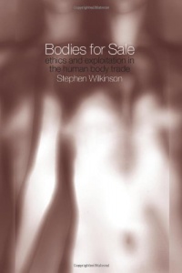 Bodies for Sale: Ethics and Exploitation in the Human Body Trade Bodies for Sale: Ethics and Exploitation in the Human Body Trade