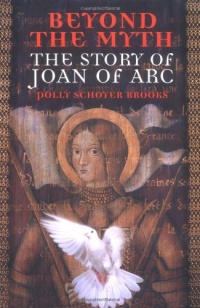 Beyond the Myth: The Story of Joan of Arc Beyond the Myth: The Story of Joan of Arc