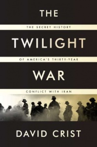 The Twilight War: The Secret History of America's Thirty-Year Conflict with Iran The Twilight War: The Secret History of America's Thirty-Year Conflict with Iran