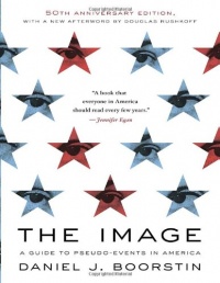 The Image: A Guide to Pseudo-Events in America The Image: A Guide to Pseudo-Events in America