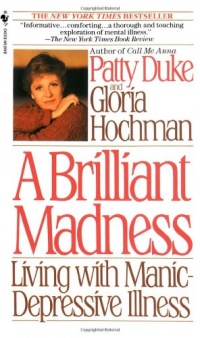 Brilliant Madness: Living with Manic Depressive Illness Brilliant Madness: Living with Manic Depressive Illness