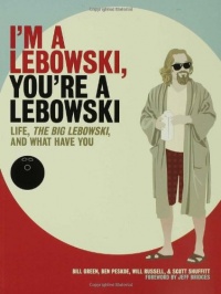 I'm a Lebowski, You're a Lebowski: Life, The Big Lebowski, and What Have You I'm a Lebowski, You're a Lebowski: Life, The Big Lebowski, and What Have You