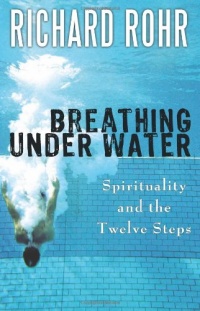 Breathing Under Water: Spirituality and the Twelve Steps Breathing Under Water: Spirituality and the Twelve Steps