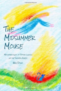 The Midsummer Mouse: Midsummer Tales of Tiptoes Lightly and the Summer Queen The Midsummer Mouse: Midsummer Tales of Tiptoes Lightly and the Summer Queen