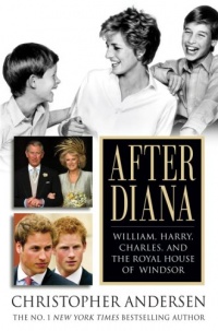 After Diana: William, Harry, Charles, and the Royal House of Windsor After Diana: William, Harry, Charles, and the Royal House of Windsor