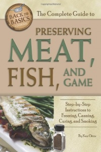 The Complete Guide to Preserving Meat, Fish, and Game: Step-by-step Instructions to Freezing, Canning, Curing, and Smoking (Back-To-Basics Cooking)