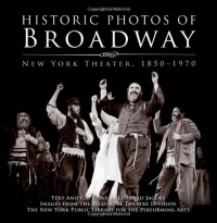Historic Photos of Broadway: New York Theater 1850-1970 Historic Photos of Broadway: New York Theater 1850-1970