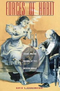 Forces of Habit: Drugs and the Making of the Modern World Forces of Habit: Drugs and the Making of the Modern World
