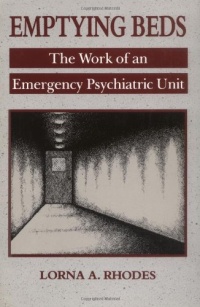 Emptying Beds: The Work of an Emergency Psychiatric Unit (Comparative Studies of Health Systems and Medical Care) Emptying Beds: The Work of an Emergency Psychiatric Unit (Comparative Studies of Health Systems and Medical Care)
