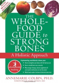 The Whole-Food Guide to Strong Bones: A Holistic Approach (The New Harbinger Whole-Body Healing Series) The Whole-Food Guide to Strong Bones: A Holistic Approach (The New Harbinger Whole-Body Healing Series)