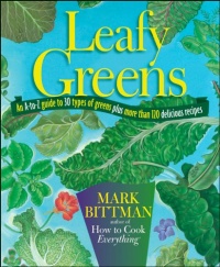 Leafy Greens: An A-to-Z Guide to 30 Types of Greens Plus More Than 120 Delicious Recipes