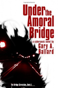 Under the Amoral Bridge: A Cyberpunk Novel (The Bridge Chronicles) Under the Amoral Bridge: A Cyberpunk Novel (The Bridge Chronicles)