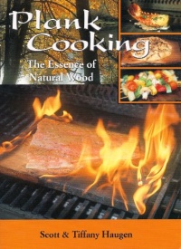 Plank Cooking: The Essence of Natural Wood Plank Cooking: The Essence of Natural Wood