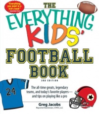 The Everything KIDS' Football Book, 3rd Edition: The all-time greats, legendary teams, and today's favorite players--and tips on playing like a pro The Everything KIDS' Football Book, 3rd Edition: The all-time greats, legendary teams, and today's favorite players--and tips on playing like a pro