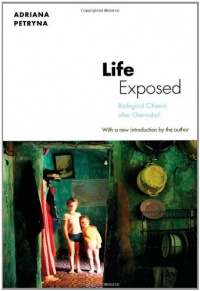 Life Exposed: Biological Citizens after Chernobyl (New in Paper) Life Exposed: Biological Citizens after Chernobyl (New in Paper)