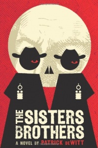 The Sisters Brothers: A Novel The Sisters Brothers: A Novel