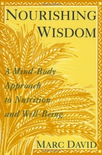 Nourishing Wisdom: A Mind-Body Approach to Nutrition and Well-Being Nourishing Wisdom: A Mind-Body Approach to Nutrition and Well-Being