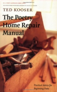 The Poetry Home Repair Manual: Practical Advice for Beginning Poets The Poetry Home Repair Manual: Practical Advice for Beginning Poets