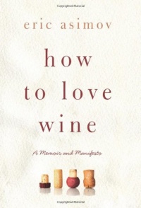 How to Love Wine: A Memoir and Manifesto How to Love Wine: A Memoir and Manifesto