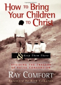 How to Bring Your Children to Christ..& Keep Them There: Avoiding the Tragedy of False Conversion How to Bring Your Children to Christ..& Keep Them There: Avoiding the Tragedy of False Conversion
