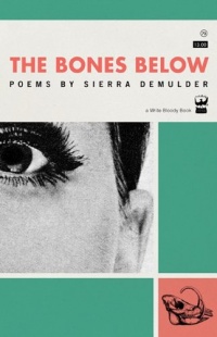 The Bones Below: Poems by Sierra DeMulder The Bones Below: Poems by Sierra DeMulder