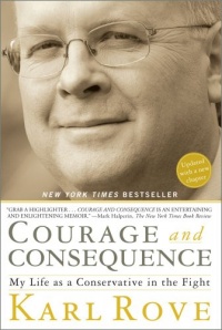 Courage and Consequence: My Life as a Conservative in the Fight Courage and Consequence: My Life as a Conservative in the Fight