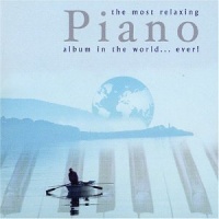 The Most Relaxing Piano Album in the World...Ever! The Most Relaxing Piano Album in the World...Ever!