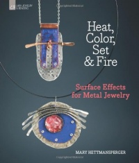 Heat, Color, Set & Fire: Surface Effects for Metal Jewelry Heat, Color, Set & Fire: Surface Effects for Metal Jewelry