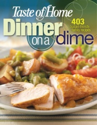 Taste of Home: Dinner on a Dime: 403 Budget-Friendly Family Recipes Taste of Home: Dinner on a Dime: 403 Budget-Friendly Family Recipes