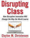 Disrupting Class, Expanded Edition: How Disruptive Innovation Will Change the Way the World Learns