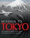 Mission to Tokyo: The American Airmen Who Took the War to the Heart of Japan