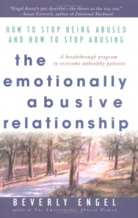 The Emotionally Abusive Relationship: How to Stop Being Abused and How to Stop Abusing The Emotionally Abusive Relationship: How to Stop Being Abused and How to Stop Abusing
